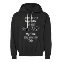 I Can't Be Held Responsible What My Face Does When You Talk Gift Garment-Dyed Fleece Hoodie