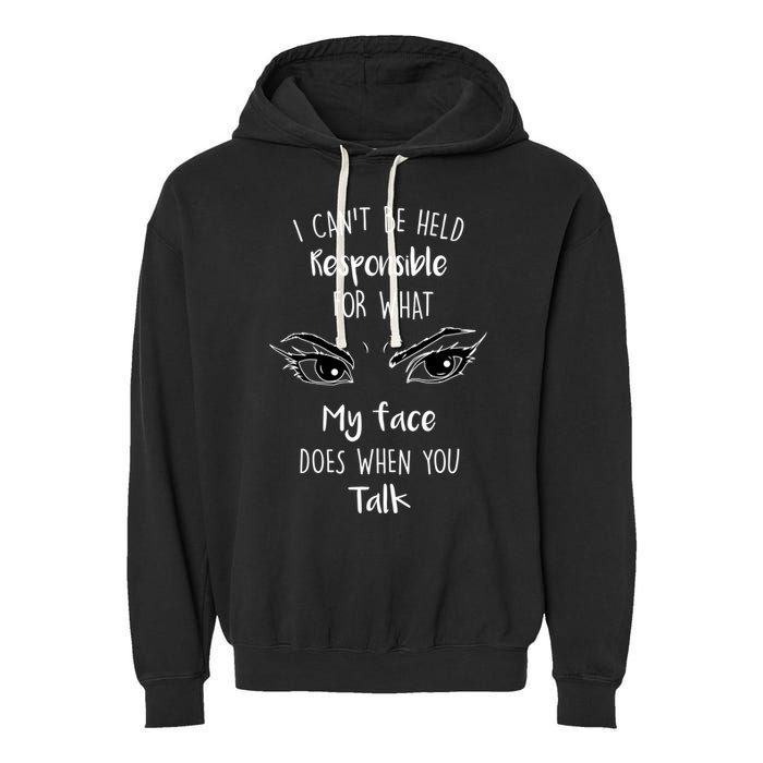 I Can't Be Held Responsible What My Face Does When You Talk Gift Garment-Dyed Fleece Hoodie