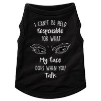 I Can't Be Held Responsible What My Face Does When You Talk Gift Doggie Tank