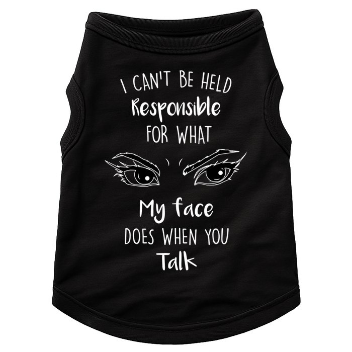 I Can't Be Held Responsible What My Face Does When You Talk Gift Doggie Tank