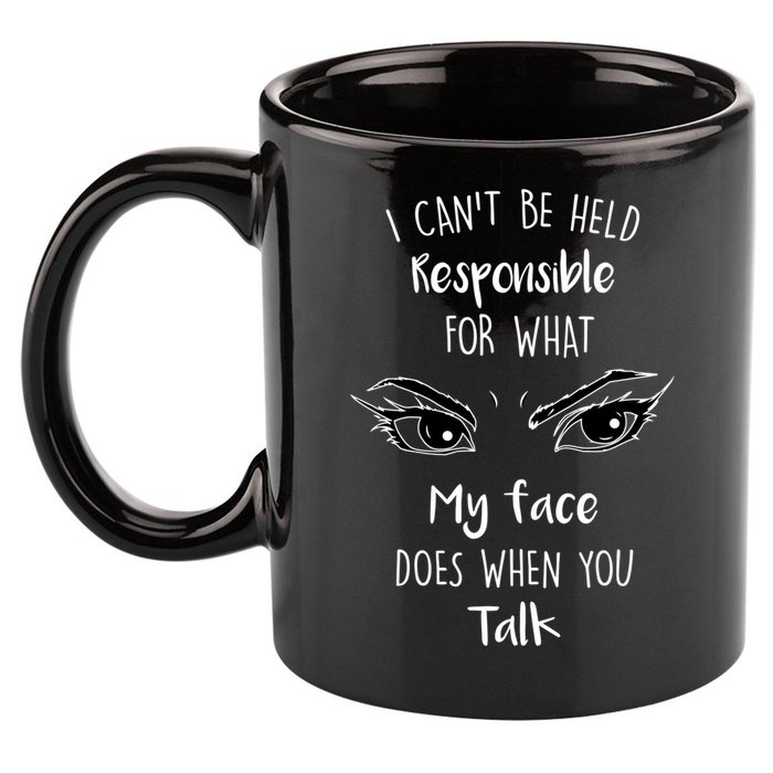 I Can't Be Held Responsible What My Face Does When You Talk Gift 11oz C Handle Ceramic Mug