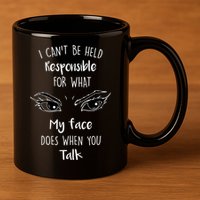 I Can't Be Held Responsible What My Face Does When You Talk Gift 11oz C Handle Ceramic Mug