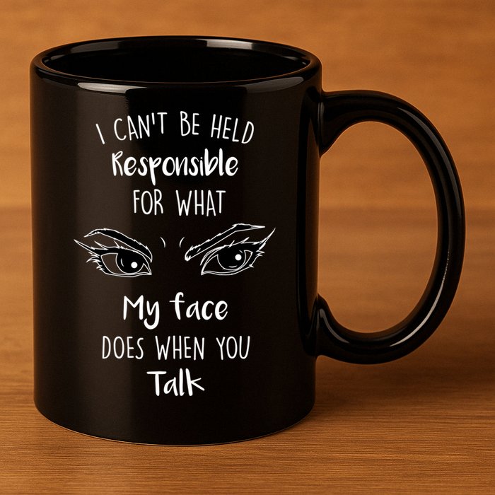 I Can't Be Held Responsible What My Face Does When You Talk Gift 11oz C Handle Ceramic Mug
