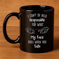 I Can't Be Held Responsible What My Face Does When You Talk Gift 11oz C Handle Ceramic Mug