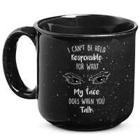 I Can't Be Held Responsible What My Face Does When You Talk Gift 15oz Campfire Ceramic Mug