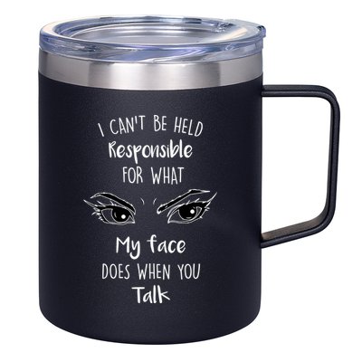 I Can't Be Held Responsible What My Face Does When You Talk Gift 12oz Stainless Steel Coffee Mug