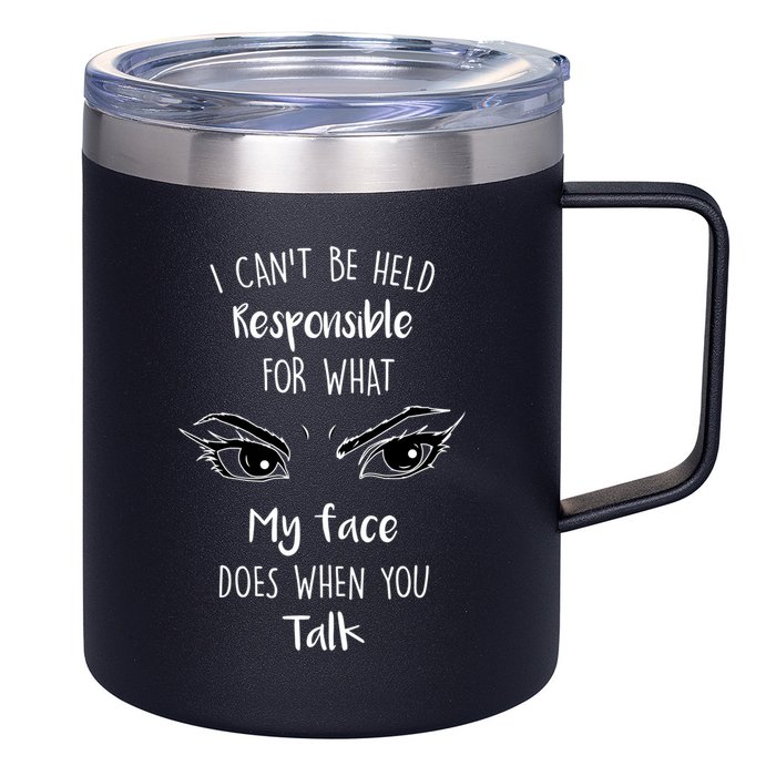 I Can't Be Held Responsible What My Face Does When You Talk Gift 12oz Stainless Steel Coffee Mug
