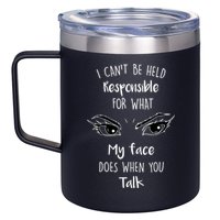 I Can't Be Held Responsible What My Face Does When You Talk Gift 12oz Stainless Steel Coffee Mug