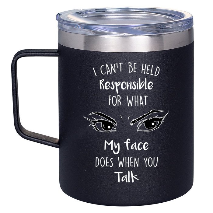 I Can't Be Held Responsible What My Face Does When You Talk Gift 12oz Stainless Steel Coffee Mug