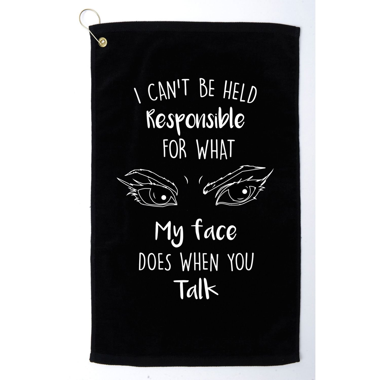 I Can't Be Held Responsible What My Face Does When You Talk Gift Golf Towel