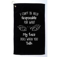 I Can't Be Held Responsible What My Face Does When You Talk Gift Golf Towel