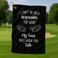 I Can't Be Held Responsible What My Face Does When You Talk Gift Golf Towel