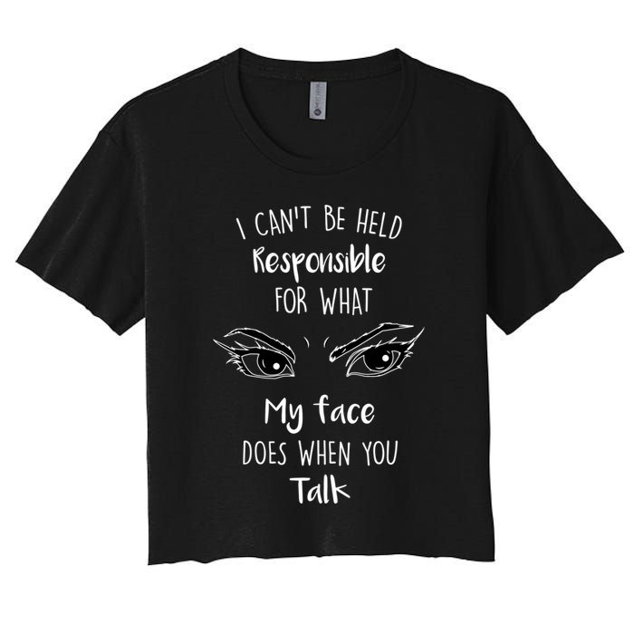 I Can't Be Held Responsible What My Face Does When You Talk Gift Crop Top