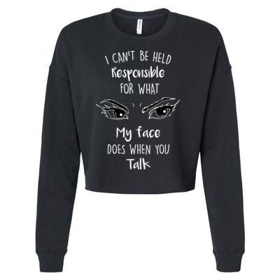 I Can't Be Held Responsible What My Face Does When You Talk Gift Cropped Pullover Crew