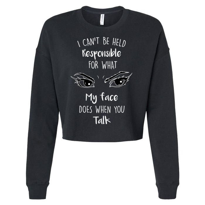 I Can't Be Held Responsible What My Face Does When You Talk Gift Cropped Pullover Crew