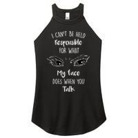 I Can't Be Held Responsible What My Face Does When You Talk Gift Women's Perfect Tri Rocker Tank