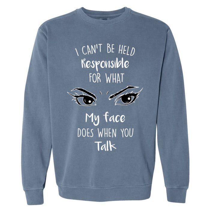 I Can't Be Held Responsible What My Face Does When You Talk Gift Garment-Dyed Sweatshirt