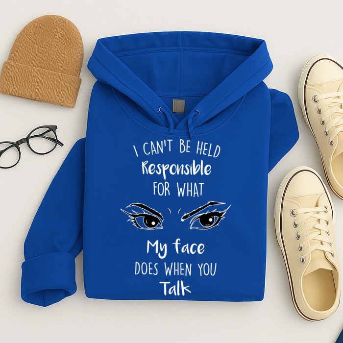 I Can't Be Held Responsible What My Face Does When You Talk Gift Hoodie