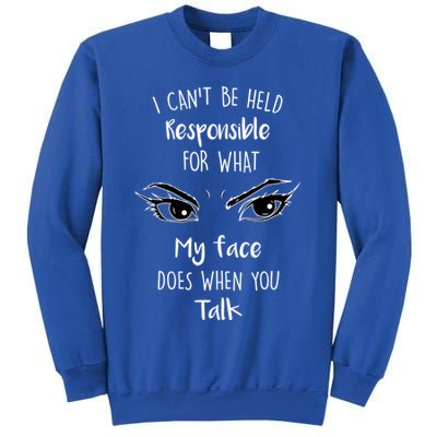 I Can't Be Held Responsible What My Face Does When You Talk Gift Sweatshirt