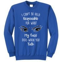 I Can't Be Held Responsible What My Face Does When You Talk Gift Sweatshirt