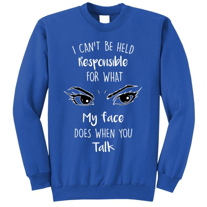 I Can't Be Held Responsible What My Face Does When You Talk Gift Sweatshirt