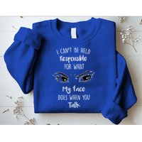 I Can't Be Held Responsible What My Face Does When You Talk Gift Sweatshirt