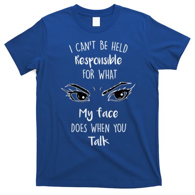 I Can't Be Held Responsible What My Face Does When You Talk Gift T-Shirt