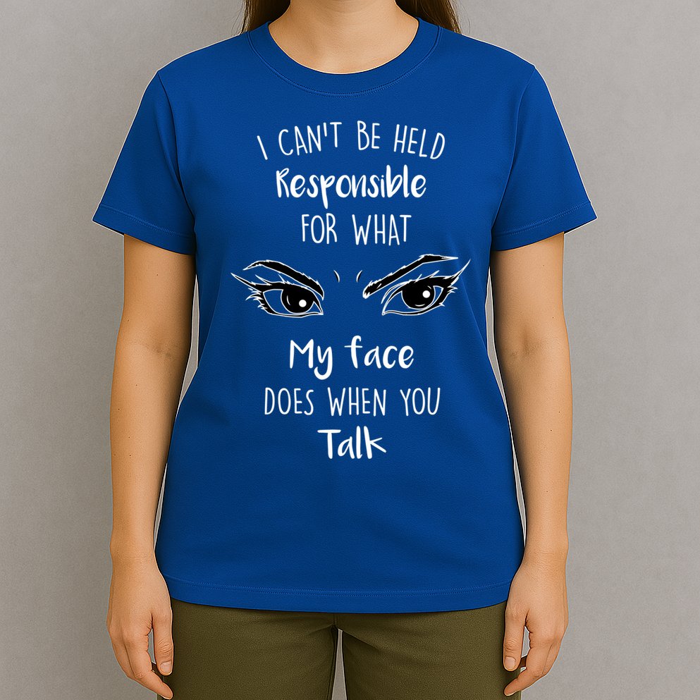 I Can't Be Held Responsible What My Face Does When You Talk Gift T-Shirt