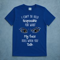 I Can't Be Held Responsible What My Face Does When You Talk Gift T-Shirt