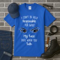 I Can't Be Held Responsible What My Face Does When You Talk Gift Tall T-Shirt