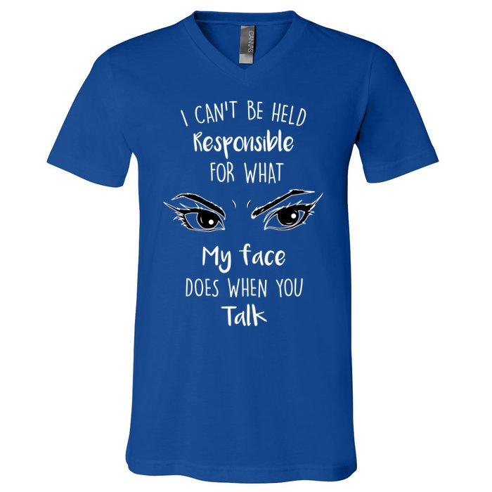 I Can't Be Held Responsible What My Face Does When You Talk Gift V-Neck T-Shirt