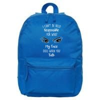 I Can't Be Held Responsible What My Face Does When You Talk Gift 16 in Basic Backpack