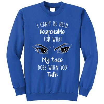 I Can't Be Held Responsible What My Face Does When You Talk Gift Tall Sweatshirt