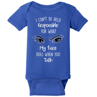 I Can't Be Held Responsible What My Face Does When You Talk Gift Baby Bodysuit