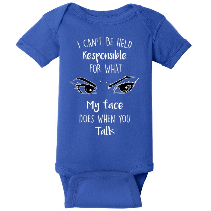 I Can't Be Held Responsible What My Face Does When You Talk Gift Baby Bodysuit