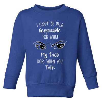I Can't Be Held Responsible What My Face Does When You Talk Gift Toddler Sweatshirt