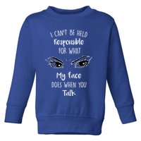 I Can't Be Held Responsible What My Face Does When You Talk Gift Toddler Sweatshirt