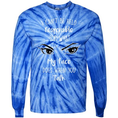 I Can't Be Held Responsible What My Face Does When You Talk Gift Tie-Dye Long Sleeve Shirt