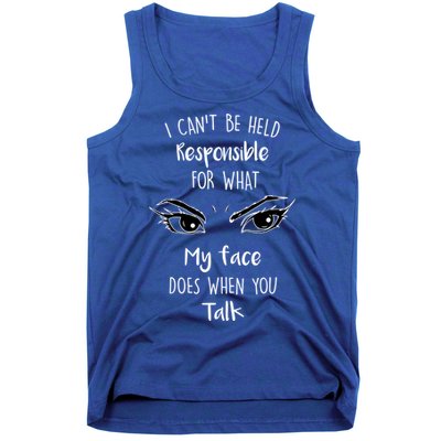 I Can't Be Held Responsible What My Face Does When You Talk Gift Tank Top