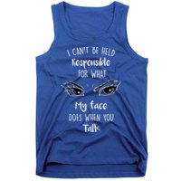 I Can't Be Held Responsible What My Face Does When You Talk Gift Tank Top