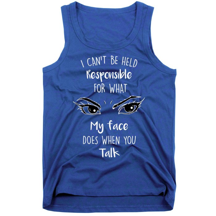 I Can't Be Held Responsible What My Face Does When You Talk Gift Tank Top