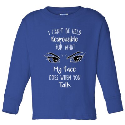 I Can't Be Held Responsible What My Face Does When You Talk Gift Toddler Long Sleeve Shirt
