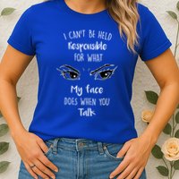 I Can't Be Held Responsible What My Face Does When You Talk Gift Womens T-Shirt
