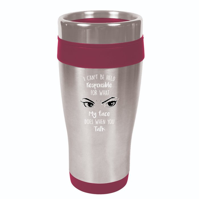 I Can't Be Held Responsible What My Face Does When You Talk Gift 16oz Travel Tumbler