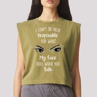 I Can't Be Held Responsible What My Face Does When You Talk Gift Garment-Dyed Women's Muscle Tee