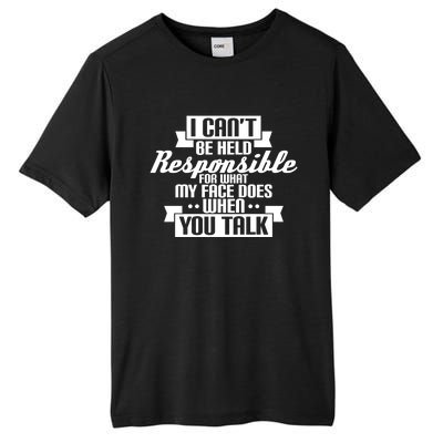 I Can't Be Held Responsible What My Face Does When You Talk Cool Gift Tall Fusion ChromaSoft Performance T-Shirt