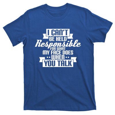 I Can't Be Held Responsible What My Face Does When You Talk Cool Gift T-Shirt