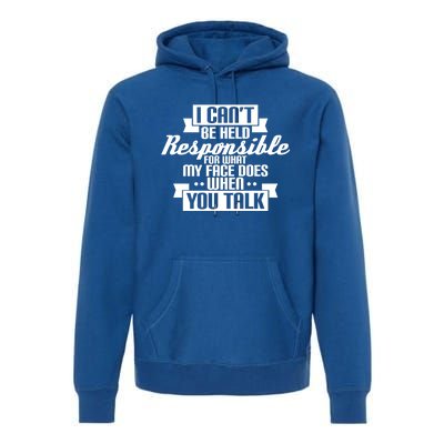 I Can't Be Held Responsible What My Face Does When You Talk Cool Gift Premium Hoodie