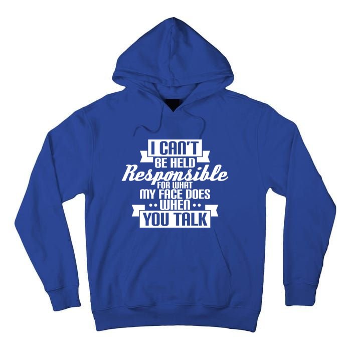 I Can't Be Held Responsible What My Face Does When You Talk Cool Gift Tall Hoodie