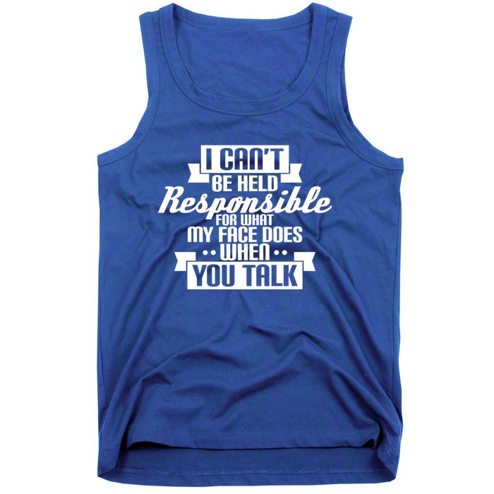 I Can't Be Held Responsible What My Face Does When You Talk Cool Gift Tank Top